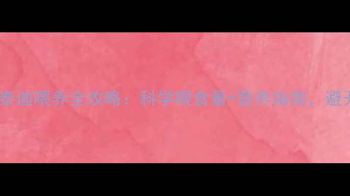 图片 🐾4个多月泰迪喂养全攻略：科学喂食量+营养指南，避开4大误区1