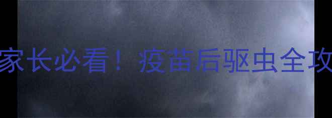 图片 🐾大宠爱+疫苗=双重防护！宠物家长必看！疫苗后驱虫全攻略✅附正确使用流程+避坑指南2