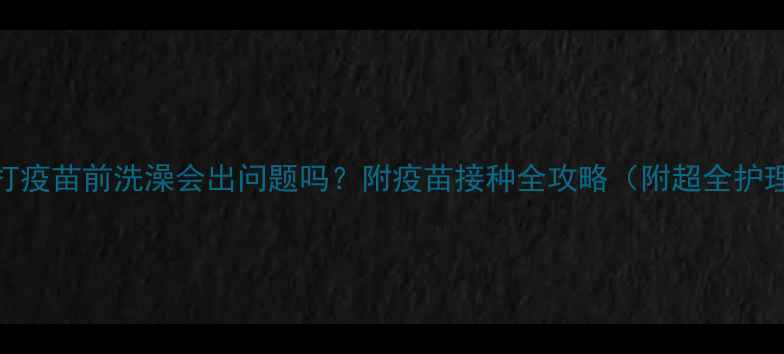 图片 🐾幼猫打疫苗前洗澡会出问题吗？附疫苗接种全攻略（附超全护理清单）