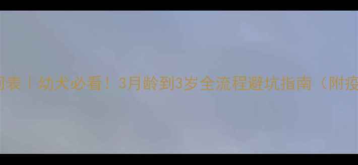 图片 🐾狗狗狂犬疫苗时间表｜幼犬必看！3月龄到3岁全流程避坑指南（附疫苗品牌推荐）⚠️2