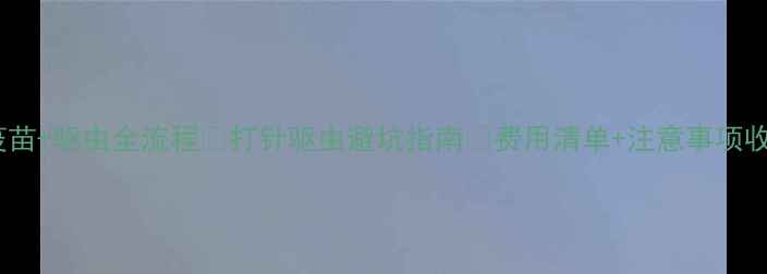 图片 🐾狗狗疫苗+驱虫全流程💉打针驱虫避坑指南🐾费用清单+注意事项收藏备用1