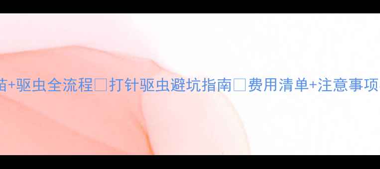 图片 🐾狗狗疫苗+驱虫全流程💉打针驱虫避坑指南🐾费用清单+注意事项收藏备用2