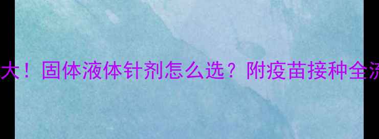 图片 🐾狗狗疫苗种类大！固体液体针剂怎么选？附疫苗接种全流程+注意事项🐶