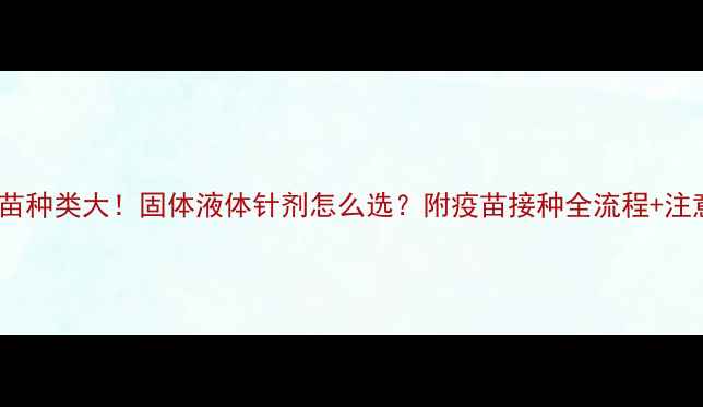图片 🐾狗狗疫苗种类大！固体液体针剂怎么选？附疫苗接种全流程+注意事项🐶2