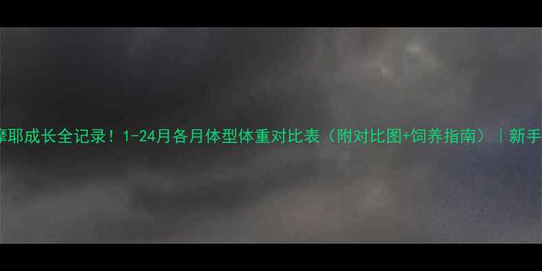 图片 🐾萨摩耶成长全记录！1-24月各月体型体重对比表（附对比图+饲养指南）｜新手必看1