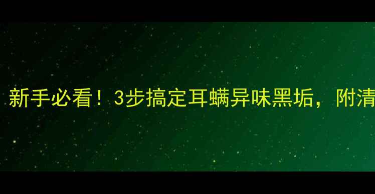 图片 📌猫咪耳朵清洁全攻略｜新手必看！3步搞定耳螨异味黑垢，附清洁工具清单和注意事项1