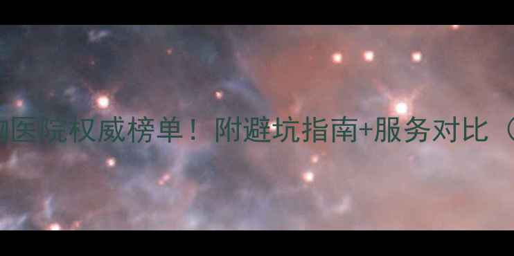 图片 🔥南阳最新宠物医院权威榜单！附避坑指南+服务对比（附真实案例）2