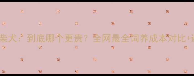 图片 🔥哈士奇VS柴犬：到底哪个更贵？全网最全饲养成本对比+避坑指南🔥1