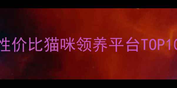 图片 🔥必看！高性价比猫咪领养平台TOP10+避坑指南2