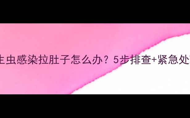 图片 🔥狗狗寄生虫感染拉肚子怎么办？5步排查+紧急处理指南🐾2