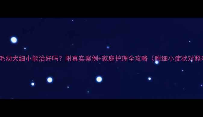 图片 🔥金毛幼犬细小能治好吗？附真实案例+家庭护理全攻略（附细小症状对照表）1